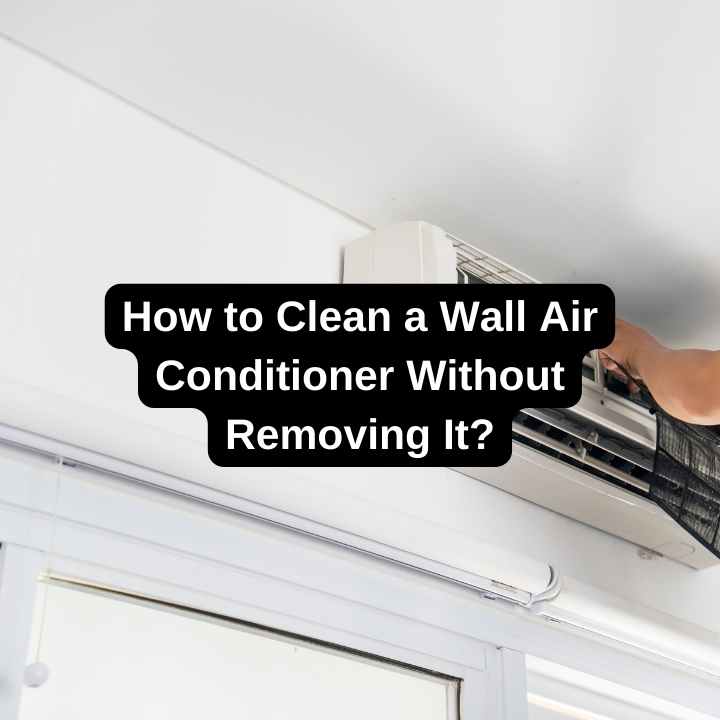 How to Clean a Wall Air Conditioner Without Removing It