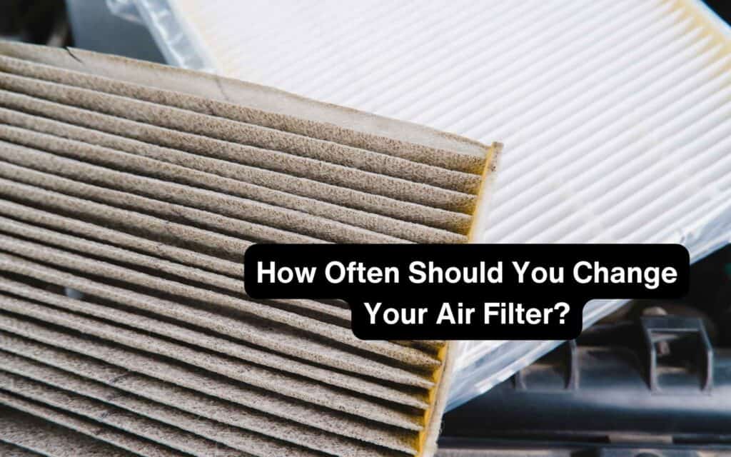 How Often Should You Change Your Air Filter