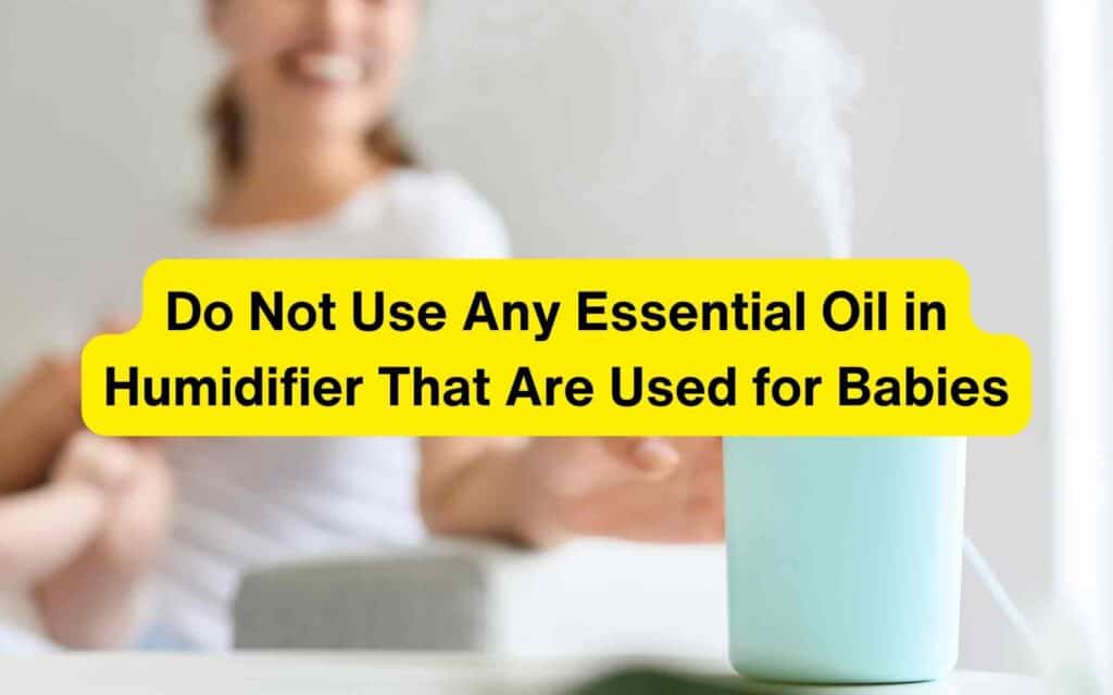 Do Not Use Any Essential Oil in Humidifier That Are Used for Babies